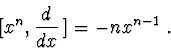 \begin{displaymath}[x^{n},\frac{d}{dx}\>]=-nx^{n-1} \ .\end{displaymath}