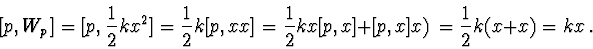 \begin{displaymath}[p,W_{p}]=[p,\frac{1}{2}\>kx^{2}\>]=\frac{1}{2}k\>[p,xx]=\frac{1}{2}\>kx\>[p,x\>]+[p,x\>]x)=\frac{1}{2}\>k(x+x)=kx \ .\end{displaymath}