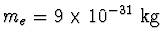 \(m_{e}=9\times 10^{-31}\textrm{ kg} \)
