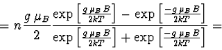 \begin{displaymath}=n\frac{g\>\mu_{B}}{2}\frac{\exp\left[\frac{g\>\mu_{B}B}{2kT}...
...u_{B}B}{2kT}\right]+\exp\left[\frac{-g\>\mu_{B}B}{2kT}\right]}=\end{displaymath}