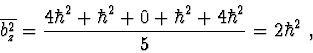 \begin{displaymath}\overline{b_{z}^{2}}=\frac{4\hbar ^{2}+\hbar ^{2}+0+\hbar ^{2}+4\hbar ^{2}}{5}=2\hbar ^{2}\ ,\end{displaymath}
