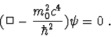 \begin{displaymath}(\Box -\frac{m_{0}^{2}c^{4}}{\hbar ^{2}})\psi =0 \ .\end{displaymath}
