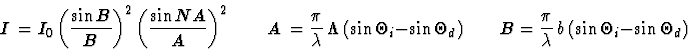 \begin{displaymath}I~= I_0 \left(\frac{\sin B}{B}\right)^{2} \left(\frac{\sin NA...
...uad
B = \frac{\pi}{\lambda}\,b\,(\sin\Theta_i - \sin\Theta_d)
\end{displaymath}